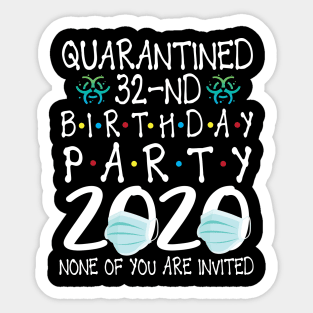 Quarantined 32nd Birthday Party 2020 With Face Mask None Of You Are Invited Happy 32 Years Old Sticker